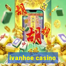 ivanhoe casino