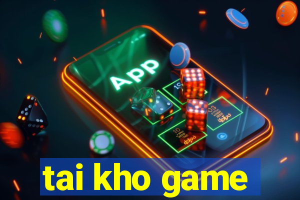 tai kho game