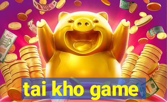 tai kho game