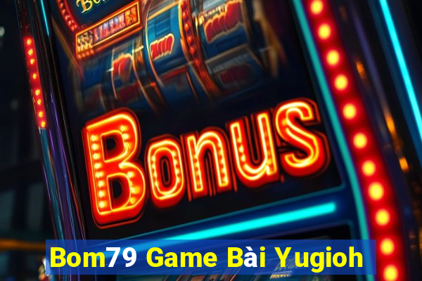 Bom79 Game Bài Yugioh