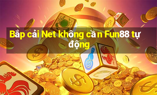 Bắp cải Net không cần Fun88 tự động