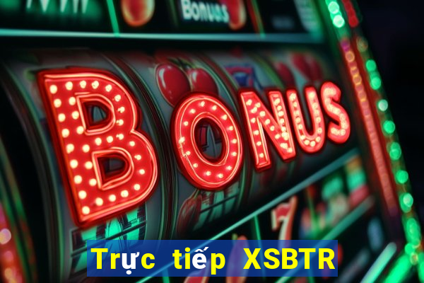 Trực tiếp XSBTR ngày 28