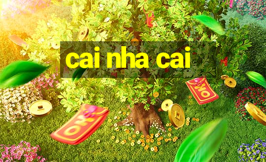 cai nha cai