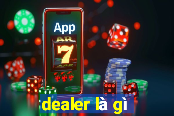 dealer là gì