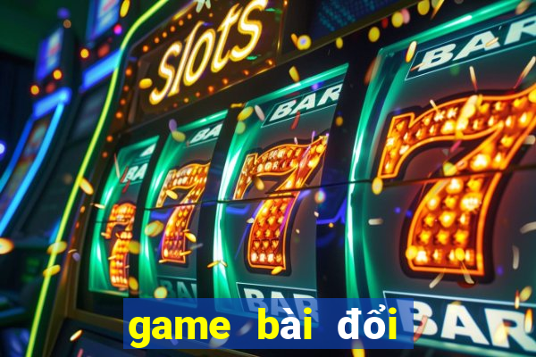 game bài đổi thưởng nhất vip