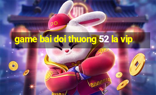 game bai doi thuong 52 la vip