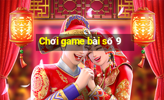 Chơi game bài số 9