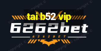 tai b52 vip