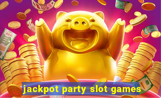 jackpot party slot games