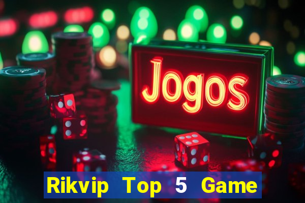 Rikvip Top 5 Game Đánh Bài Đổi Thưởng