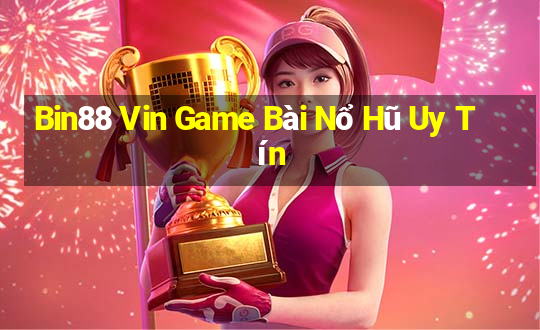 Bin88 Vin Game Bài Nổ Hũ Uy Tín