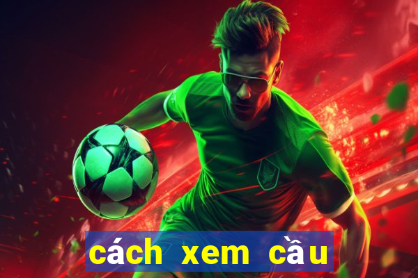 cách xem cầu Mậu Binh