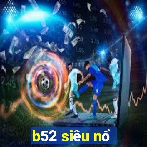 b52 siêu nổ