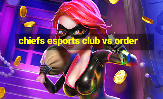 chiefs esports club vs order