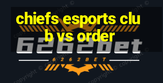 chiefs esports club vs order