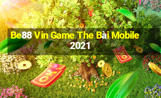 Be88 Vin Game The Bài Mobile 2021