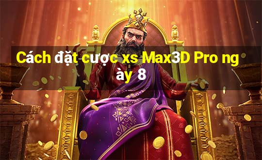 Cách đặt cược xs Max3D Pro ngày 8