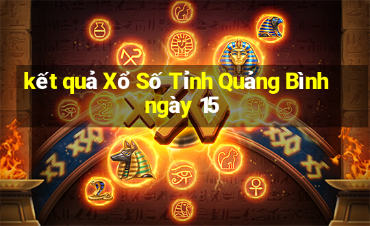 kết quả Xổ Số Tỉnh Quảng Bình ngày 15