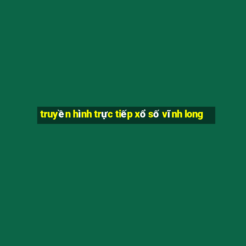 truyền hình trực tiếp xổ số vĩnh long