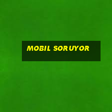 mobil soruyor