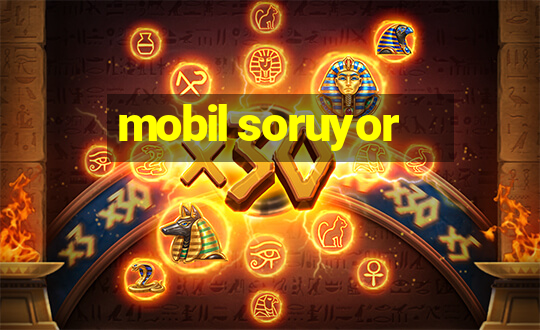 mobil soruyor