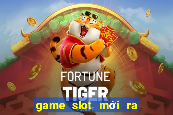 game slot mới ra ngày 2 tháng 10 năm 2024