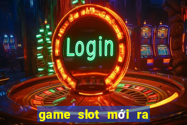 game slot mới ra ngày 2 tháng 10 năm 2024