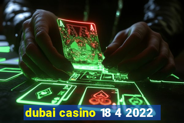 dubai casino 18 4 2022