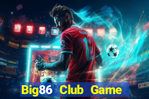 Big86 Club Game Bài Tặng Tiền