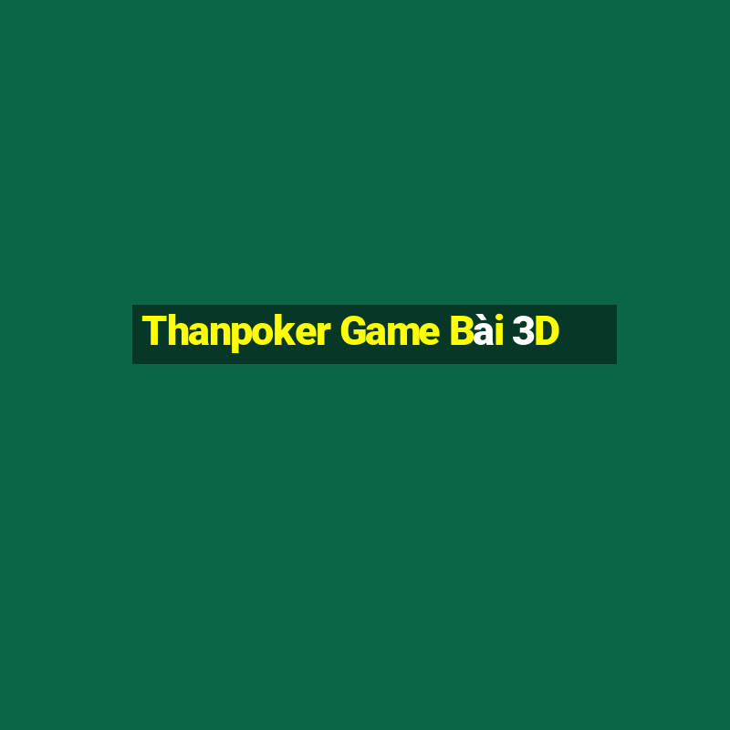 Thanpoker Game Bài 3D