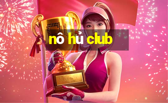 nô hủ club