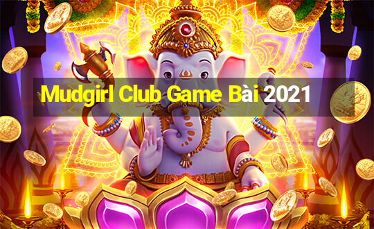 Mudgirl Club Game Bài 2021