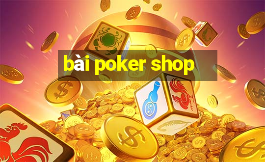 bài poker shop