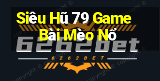 Siêu Hũ 79 Game Bài Mèo Nổ