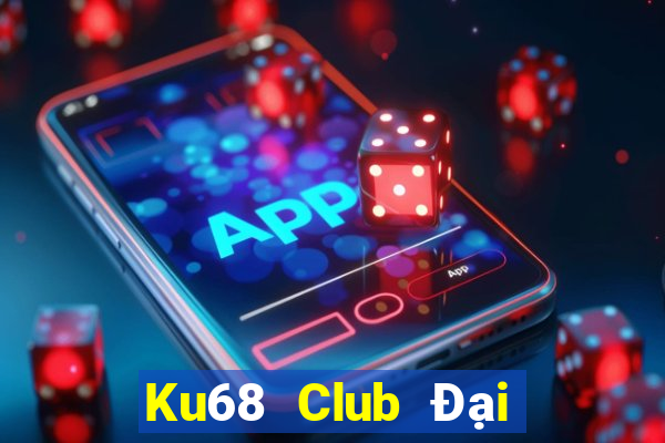 Ku68 Club Đại Lý Cấp 1 Game Bài