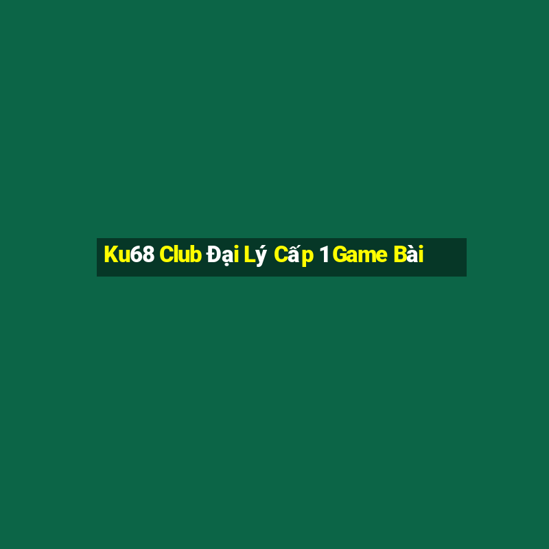 Ku68 Club Đại Lý Cấp 1 Game Bài