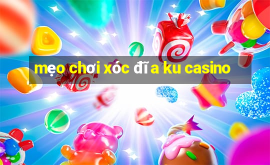 mẹo chơi xóc đĩa ku casino