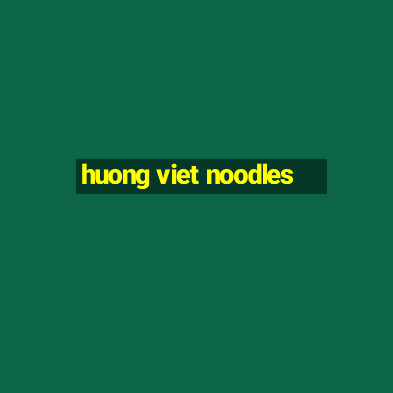 huong viet noodles