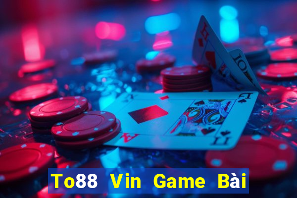 To88 Vin Game Bài Chơi Với Bạn Bè