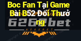 Boc Fan Tại Game Bài B52 Đổi Thưởng