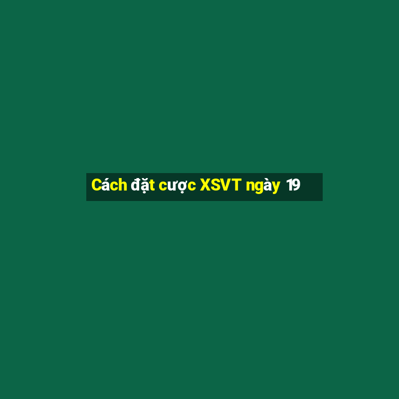 Cách đặt cược XSVT ngày 19