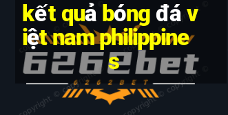 kết quả bóng đá việt nam philippines