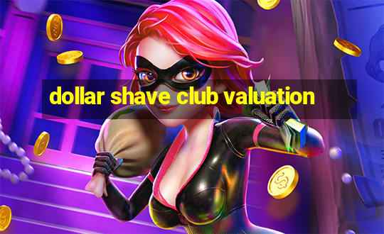 dollar shave club valuation