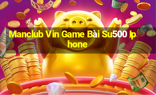 Manclub Vin Game Bài Su500 Iphone