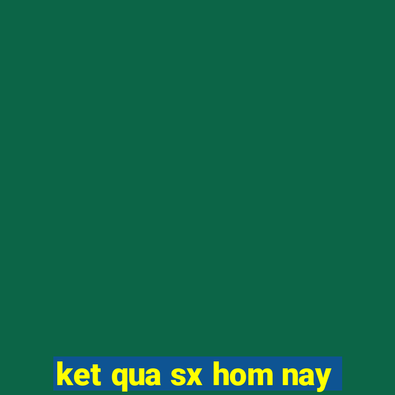 ket qua sx hom nay