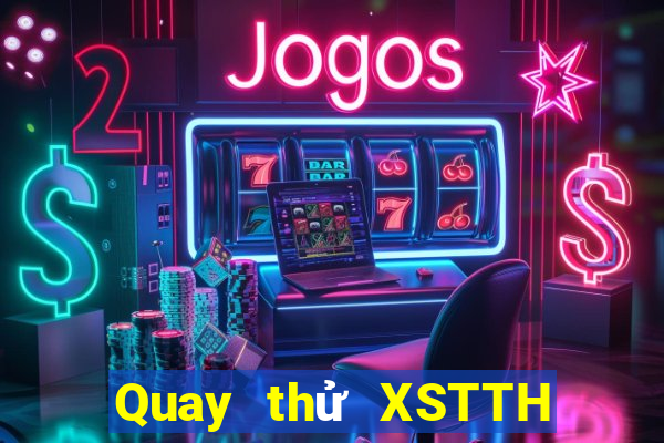 Quay thử XSTTH Thứ 7