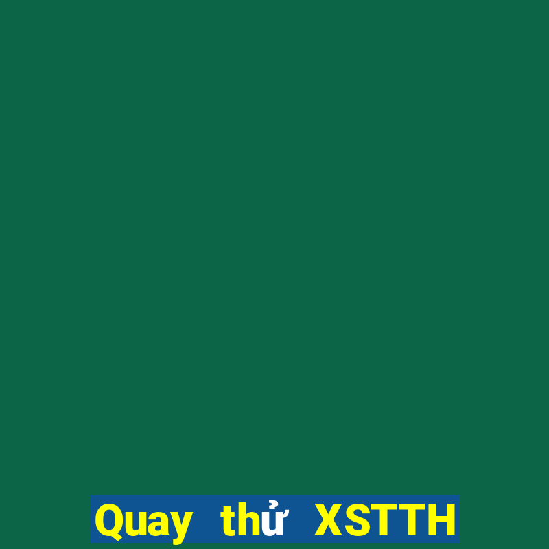 Quay thử XSTTH Thứ 7