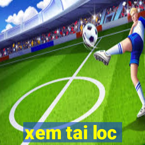 xem tai loc