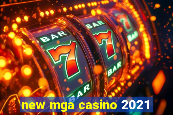 new mga casino 2021