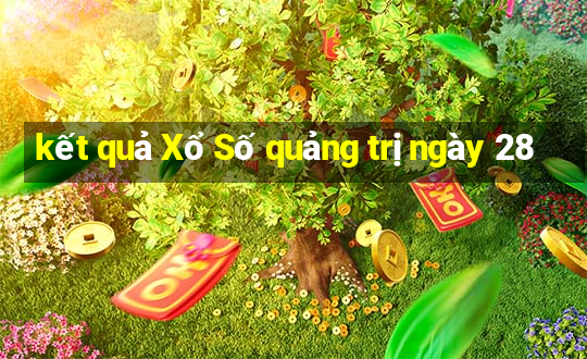 kết quả Xổ Số quảng trị ngày 28